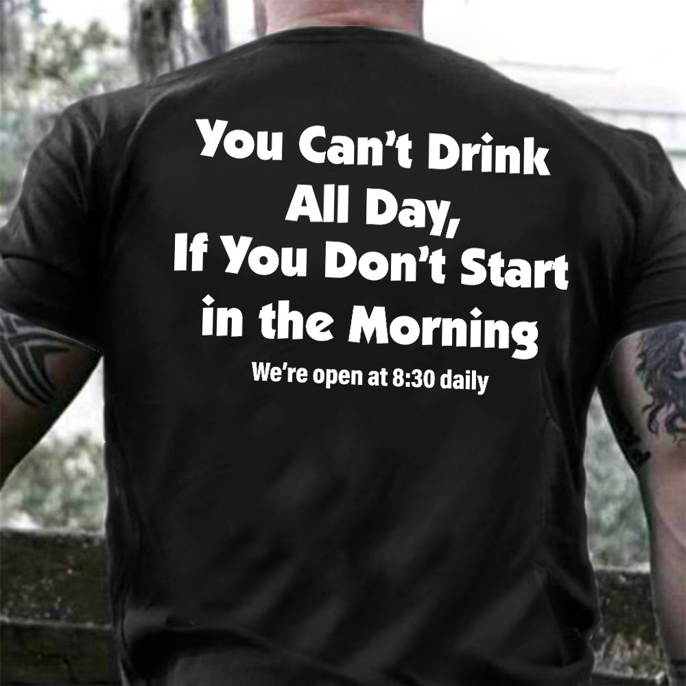 You Can't Drink All Day If You Don't Start In The Morning T-Shirt Funny Drinking Shirt-1