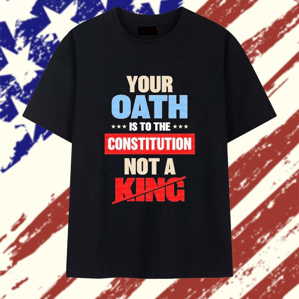 Your Oath Is To The Constitution Not A King T-Shirt-1